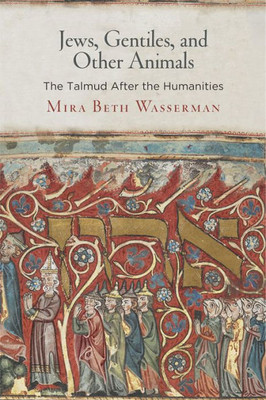 Jews, Gentiles, And Other Animals: The Talmud After The Humanities (Divinations: Rereading Late Ancient Religion)