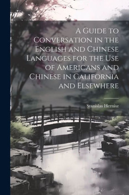 A Guide To Conversation In The English And Chinese Languages For The Use Of Americans And Chinese In California And Elsewhere