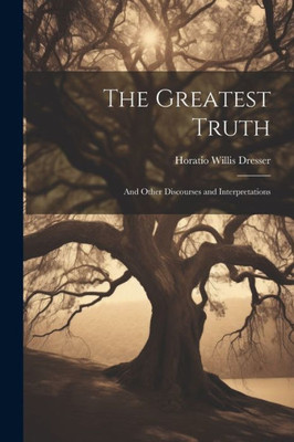 The Greatest Truth: And Other Discourses And Interpretations