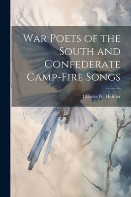 War Poets Of The South And Confederate Camp-Fire Songs