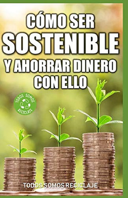 Cómo ser sostenible y ahorrar dinero con ello (Spanish Edition)