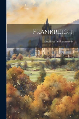 Frankreich: Geschichte Und Landeskunde (German Edition)
