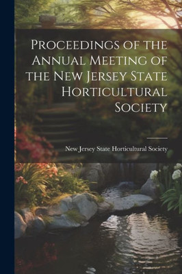 Proceedings Of The Annual Meeting Of The New Jersey State Horticultural Society