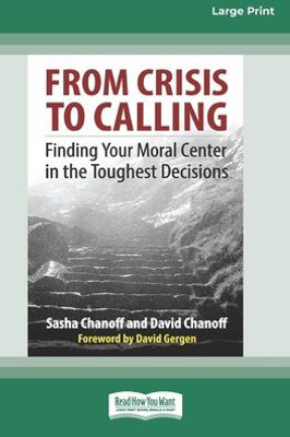 From Crisis To Calling: Finding Your Moral Center In The Toughest Decisions [16 Pt Large Print Edition]