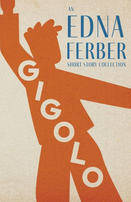 Gigolo - An Edna Ferber Short Story Collection;With An Introduction By Rogers Dickinson