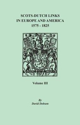 Scots-Dutch Links In Europe And America, 1575-1825. Volume Iii