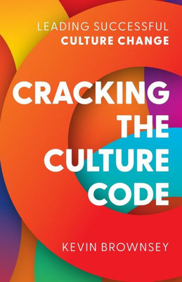 Cracking The Culture Code: Leading Successful Culture Change