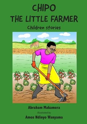 Chipo The Little Farmer: Children Stories