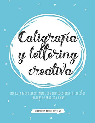 Caligraf�a y lettering creativa: Una gu�a para principiantes con instrucciones, ejercicios, p�ginas de pr�ctica y m�s! (Spanish Edition)