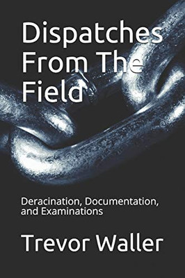 Dispatches From The Field: Deracination, Documentation, and Examinations