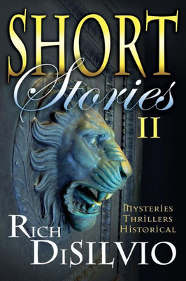 Short Stories Ii By Rich Disilvio: Mysteries, Thrillers & Historical (Short Stories By Rich Disilvio)