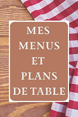 Mes Menus et Plans de Table: Un dÃ®ner parfait ! | 15 x 23 cm 100 pages | Carnet pour réceptions (French Edition)