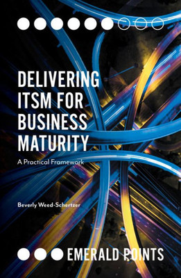 Delivering Itsm For Business Maturity: A Practical Framework (Emerald Points)