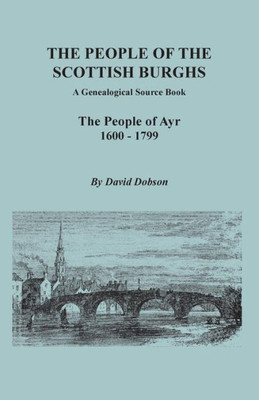 People Of The Scottish Burghs: A Genealogical Source Book. The People Of Ayr, 1600-1799