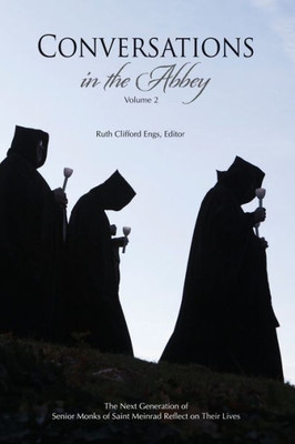 Conversations In The Abbey, Vol. Ii: The Next Generation Of Senior Monks Of Saint Meinrad Reflects On Their Lives