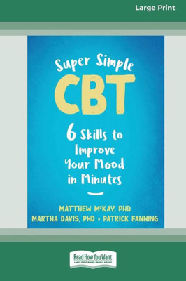 Super Simple Cbt: Six Skills To Improve Your Mood In Minutes [Large Print 16 Pt Edition]