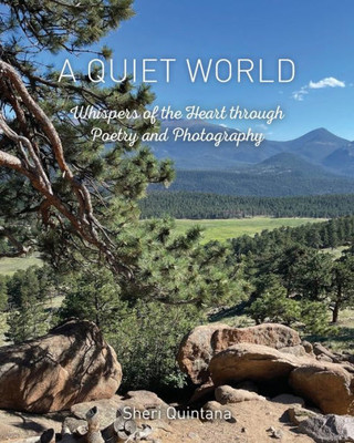 A Quiet World: Whispers Of The Heart Through Poetry And Photography