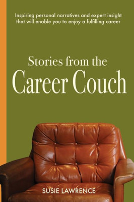 Stories From The Career Couch: Individual Accounts And Expert Tools To Inspire You To Build A Meaningful Career