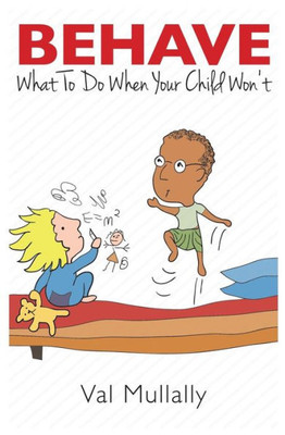 Behave - What To Do When Your Child Won'T: The Three Pointers To Mindful Discipline