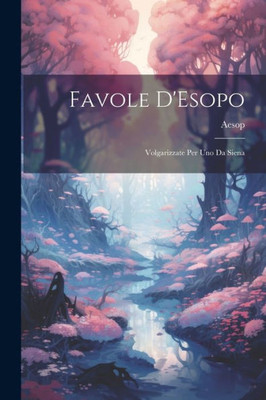Favole D'Esopo: Volgarizzate Per Uno Da Siena (Italian Edition)