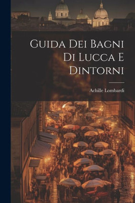 Guida Dei Bagni Di Lucca E Dintorni (Italian Edition)