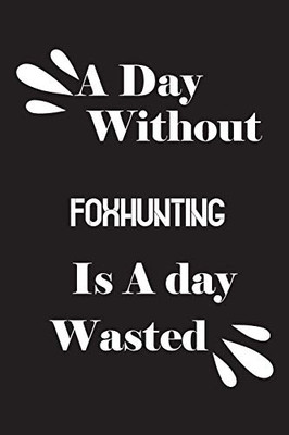 A day without foxhunting is a day wasted