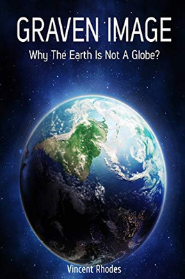Graven Image: Why The Earth Is Not A Globe?