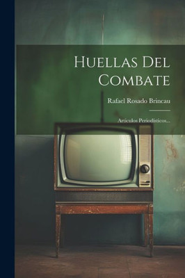 Huellas Del Combate: Articulos Periodísticos... (Spanish Edition)