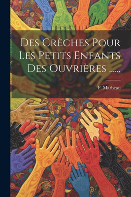 Des Crèches Pour Les Petits Enfants Des Ouvrières ...... (French Edition)