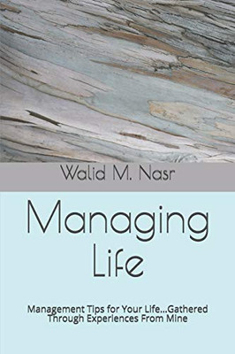 Managing Life: Management Tips for Your Life...Gathered Through Experiences From Mine