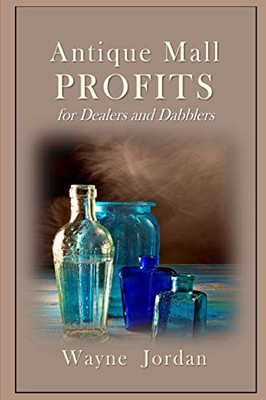Antique Mall Profits: For Dealers and Dabblers