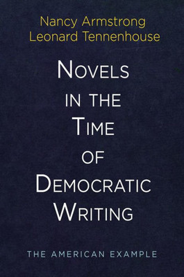 Novels In The Time Of Democratic Writing: The American Example (Haney Foundation Series)