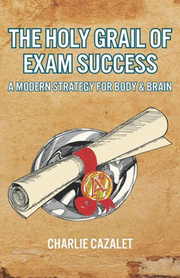 The Holy Grail Of Exam Success: A Modern Strategy For Body & Brain
