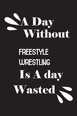 A day without freestyle wrestling is a day wasted