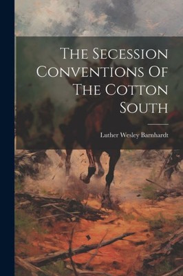 The Secession Conventions Of The Cotton South