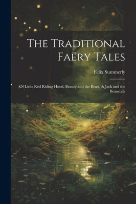 The Traditional Faëry Tales: Of Little Red Riding Hood, Beauty And The Beast, & Jack And The Beanstalk