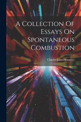 A Collection Of Essays On Spontaneous Combustion