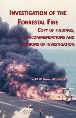 Investigation Of Forrestal Fire: Copy Of Findings, Recommendations And Opinions Of Investigation Into Fire On Board Uss Forrestal (Cva 59)