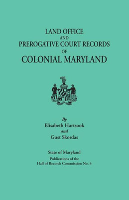 Land Office And Prerogative Court Records Of Colonial Maryland. State Of Maryland Publications Of The Hall Of Records Commission No. 4