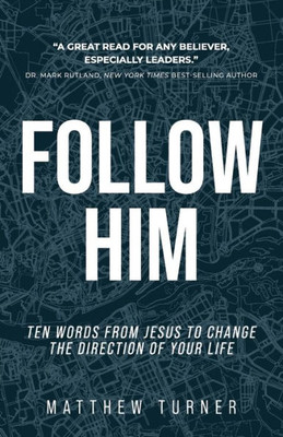 Follow Him: Ten Words From Jesus To Change The Direction Of Your Life