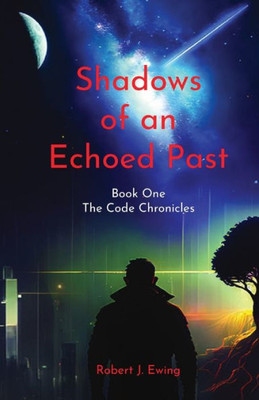 Shadows Of An Echoed Past: Book One Of The Code Chronicles