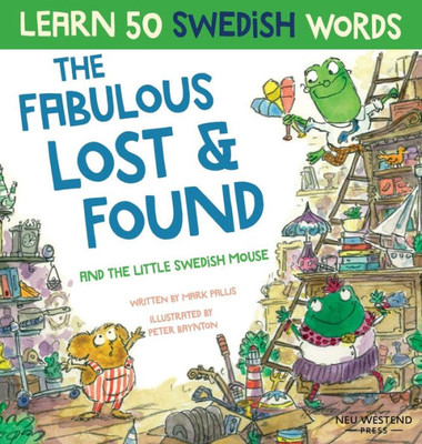 Fabulous Lost & Found And The Little Swedish Mouse: Laugh As You Learn 50 Swedish Words With This Fun, Heartwarming Bilingual English Swedish Book For