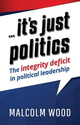... Its Just Politics: The Integrity Deficit In Political Leadership