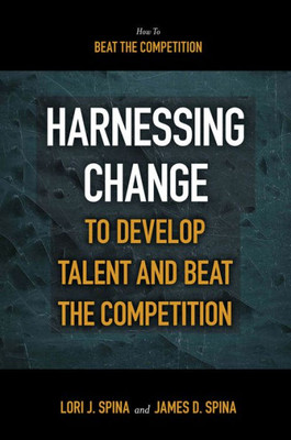 Harnessing Change To Develop Talent And Beat The Competition