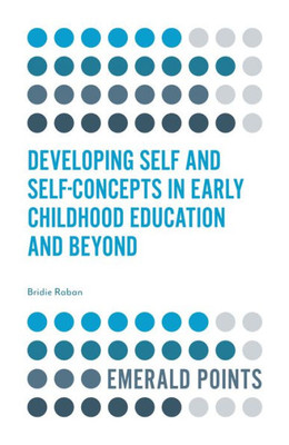 Developing Self And Self-Concepts In Early Childhood Education And Beyond (Emerald Points)