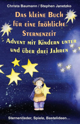 Das Kleine Buch Für Eine Fröhliche Sternenzeit - Advent Mit Kindern Unter Und Über 3 Jahren: Sternenlieder, Spiele, Bastelideen (German Edition)