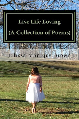 Live Life Loving (A Collection Of Poems)