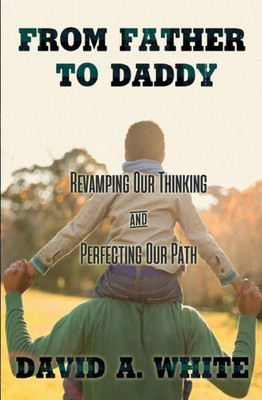 From Father To Daddy: Revamping Our Thinking & Perfecting Our Path