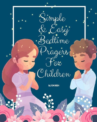 Simple And Easy Bedtime Prayers For Children: Bedtime Prayers For Children