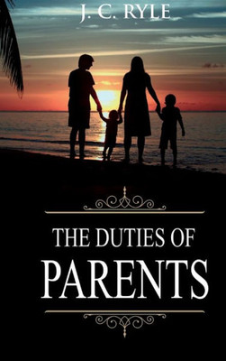 Duties Of Parents: Annotated (Books Of J. C. Ryle)